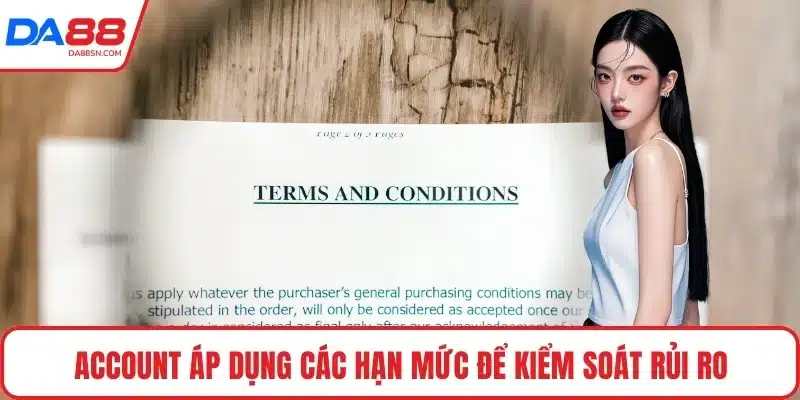 Account áp dụng các hạn mức để kiểm soát rủi ro Account áp dụng các hạn mức để kiểm soát rủi ro