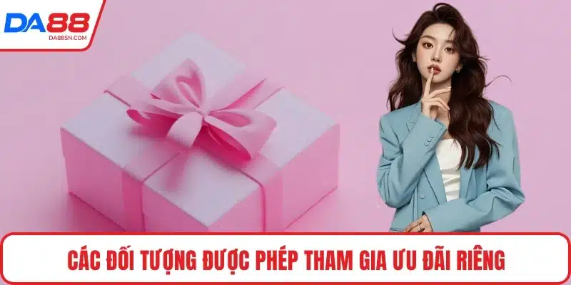 Các đối tượng được phép tham gia ưu đãi riêng