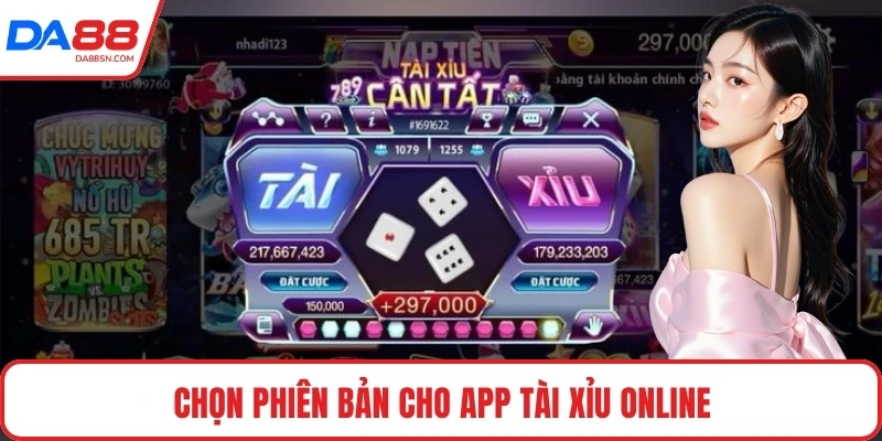 Chọn phiên bản cho app tài xỉu online Chọn phiên bản cho app tài xỉu online