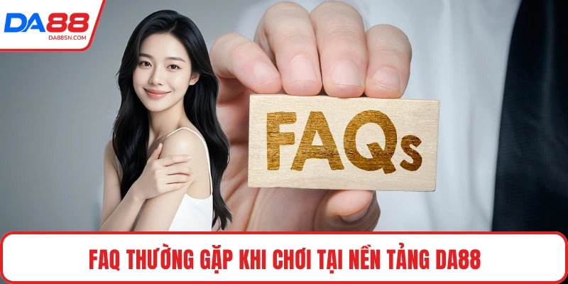 FAQ thường gặp khi chơi tại nền tảng DA88
