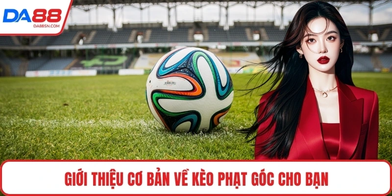 Giới thiệu cơ bản về kèo phạt góc cho bạn