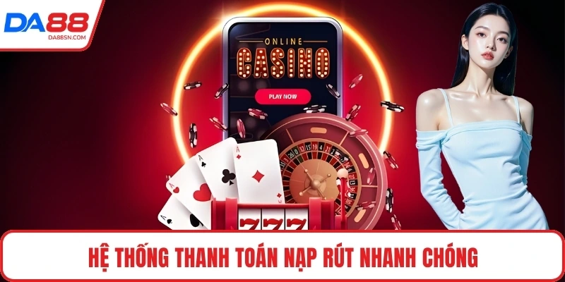 Hệ thống thanh toán nạp rút nhanh chóng