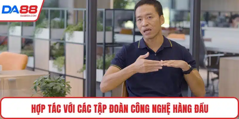 Hợp tác với các tập đoàn công nghệ hàng đầu Hợp tác với các tập đoàn công nghệ hàng đầu