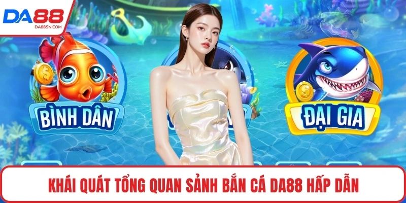 Khái quát tổng quan sảnh bắn cá DA88 hấp dẫn