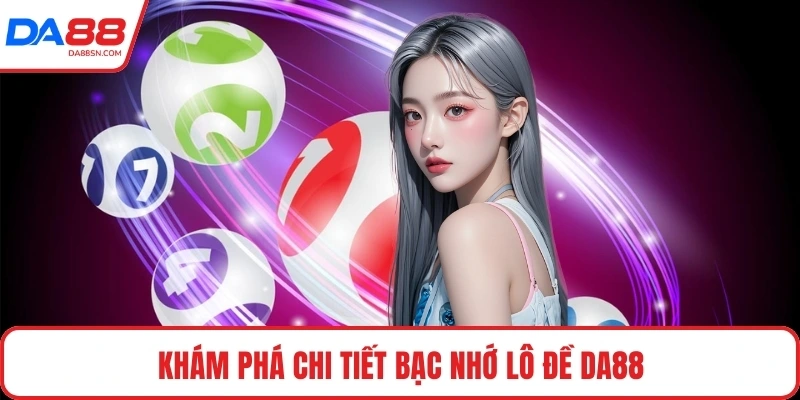 Khám phá chi tiết bạc nhớ lô đề DA88