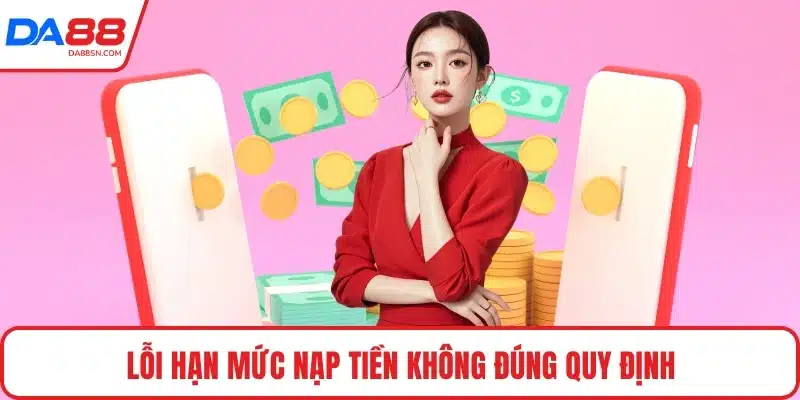 Lỗi hạn mức nạp tiền không đúng quy định