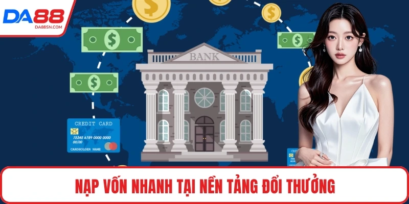 Nạp vốn nhanh tại nền tảng đổi thưởng