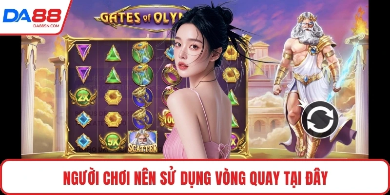 Người chơi nên sử dụng vòng quay tại đây