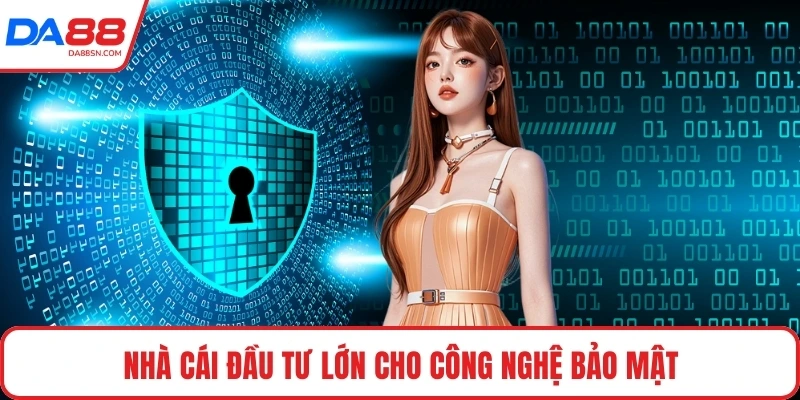 Nhà cái đầu tư lớn cho công nghệ bảo mật