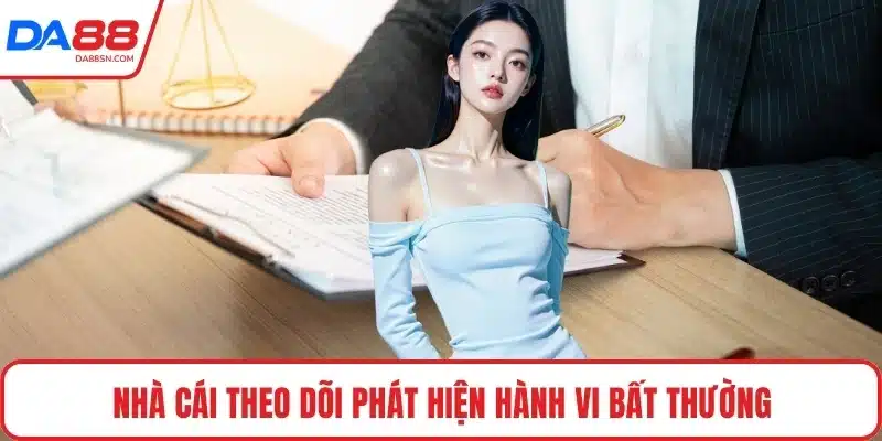 Nhà cái theo dõi phát hiện hành vi bất thường Nhà cái theo dõi phát hiện hành vi bất thường