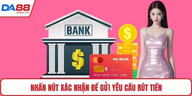 Nhấn nút xác nhận để gửi yêu cầu rút tiền Nhấn nút xác nhận để gửi yêu cầu rút tiền