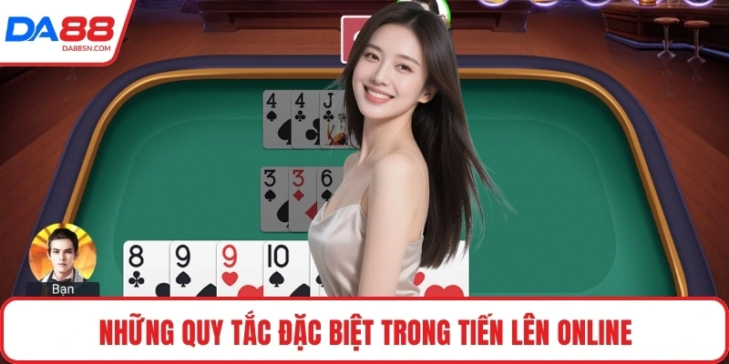 Những quy tắc đặc biệt trong tiến lên online Những quy tắc đặc biệt trong tiến lên online