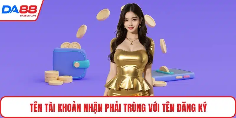 Tên tài khoản nhận phải trùng với tên đăng ký Tên tài khoản nhận phải trùng với tên đăng ký