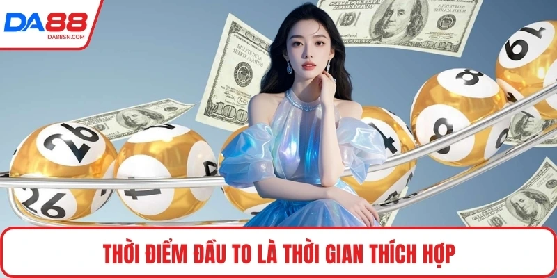 Thời điểm đầu to là thời gian thích hợp 