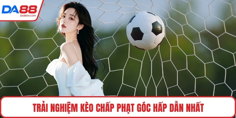 Trải nghiệm kèo chấp phạt góc hấp dẫn nhất