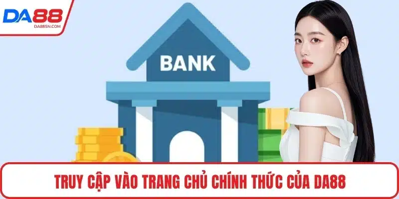 Truy cập vào trang chủ chính thức của DA88 Truy cập vào trang chủ chính thức của DA88