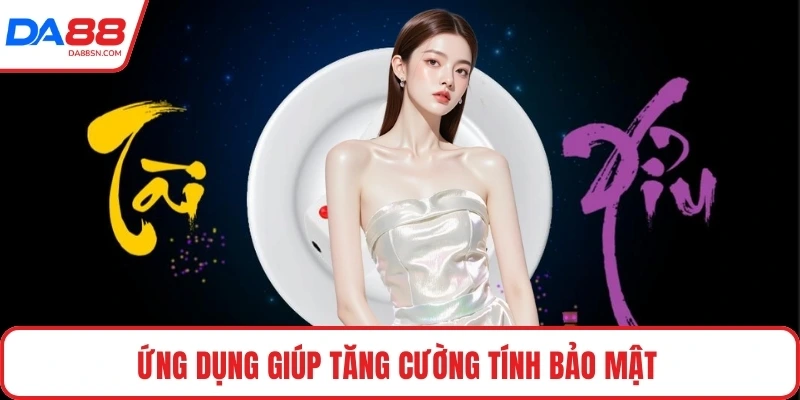 Ứng dụng giúp tăng cường tính bảo mật Ứng dụng giúp tăng cường tính bảo mật