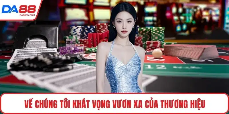 Về chúng tôi khát vọng vươn xa của thương hiệu Về chúng tôi khát vọng vươn xa của thương hiệu