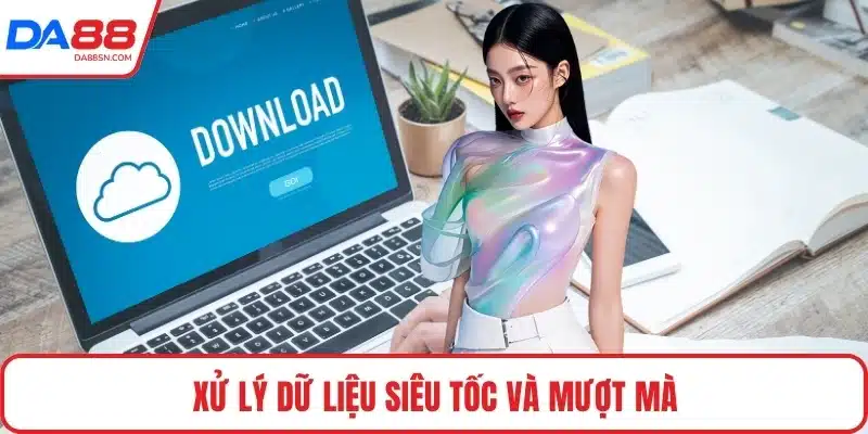 Xử lý dữ liệu siêu tốc và mượt mà Xử lý dữ liệu siêu tốc và mượt mà
