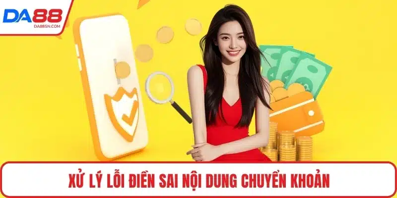 Xử lý lỗi điền sai nội dung chuyển khoản